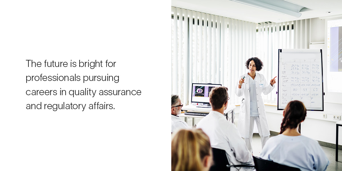 The future is bright for professionals pursuing careers in quality assurance and regulatory affairs.