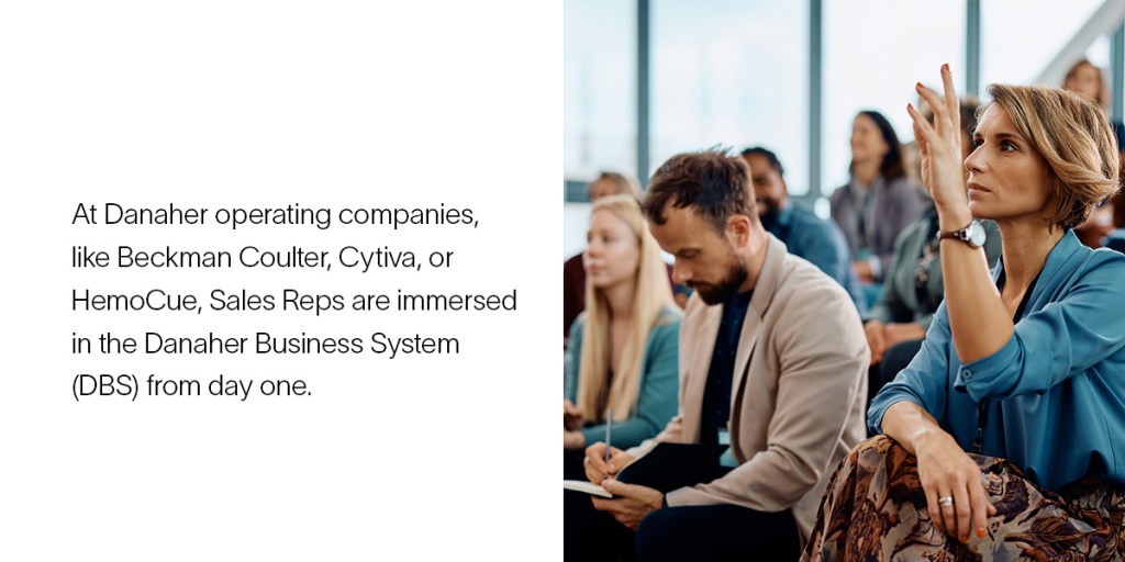 At Danaher operating companies, like Beckman Coulter, Cytiva, or HemoCue, Sales Reps are immersed in the Danaher Business System (DBS) from day one.